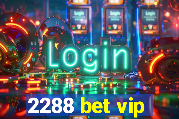 2288 bet vip